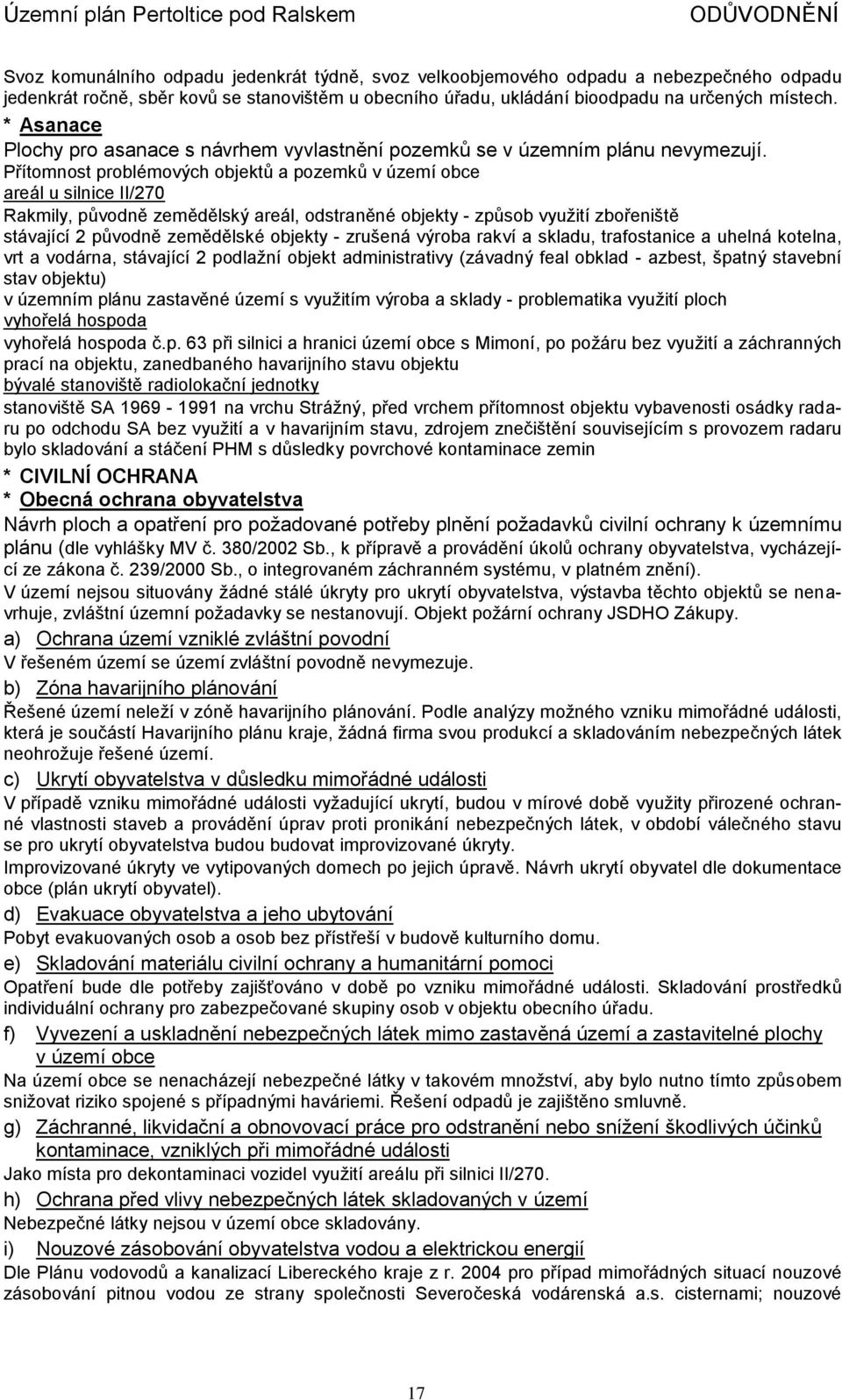 Přítomnost problémových objektů a pozemků v území obce areál u silnice II/270 Rakmily, původně zemědělský areál, odstraněné objekty - způsob využití zbořeniště stávající 2 původně zemědělské objekty