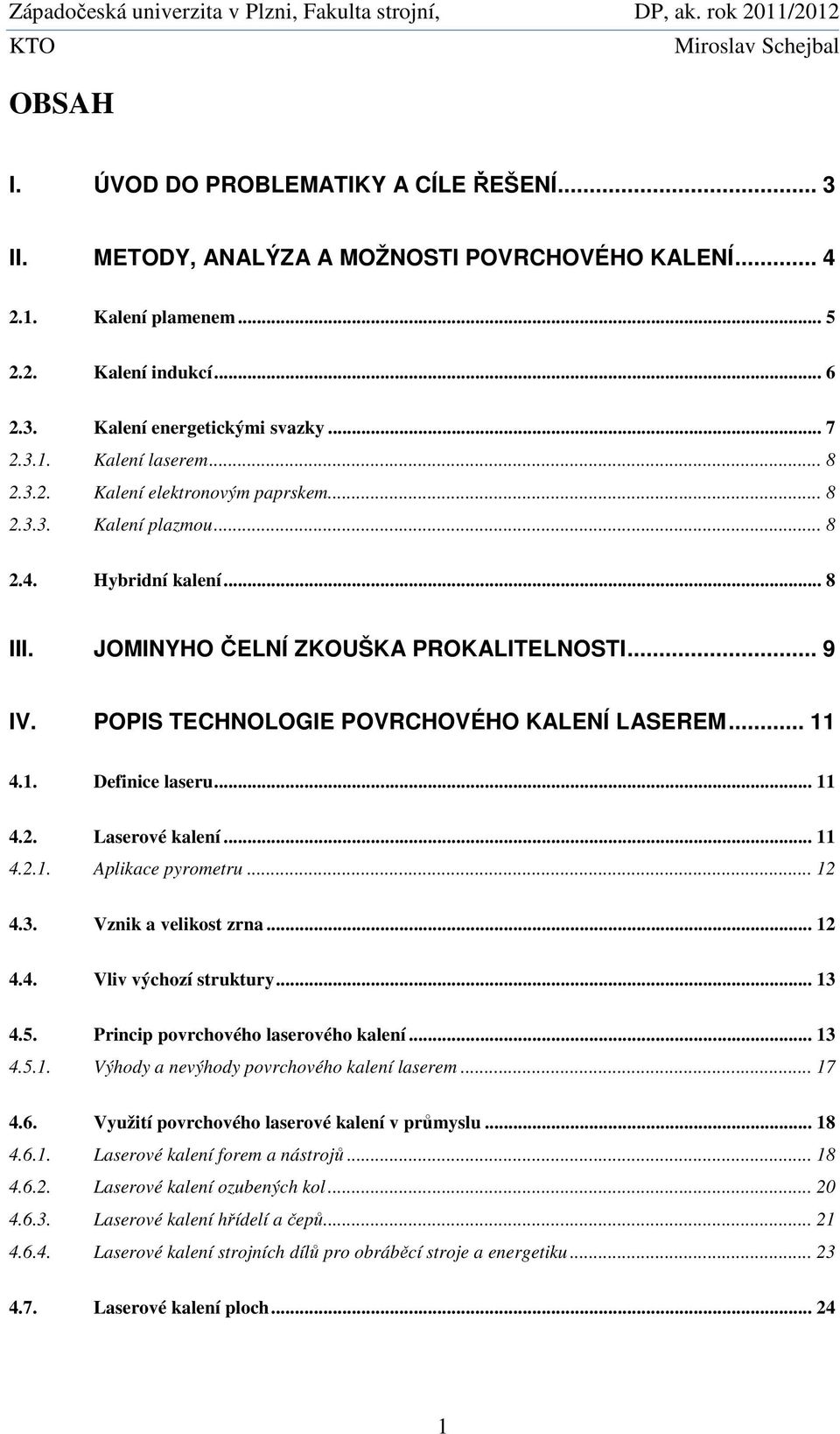 .. 11 4.1. Definice laseru... 11 4.2. Laserové kalení... 11 4.2.1. Aplikace pyrometru... 12 4.3. Vznik a velikost zrna... 12 4.4. Vliv výchozí struktury... 13 4.5.