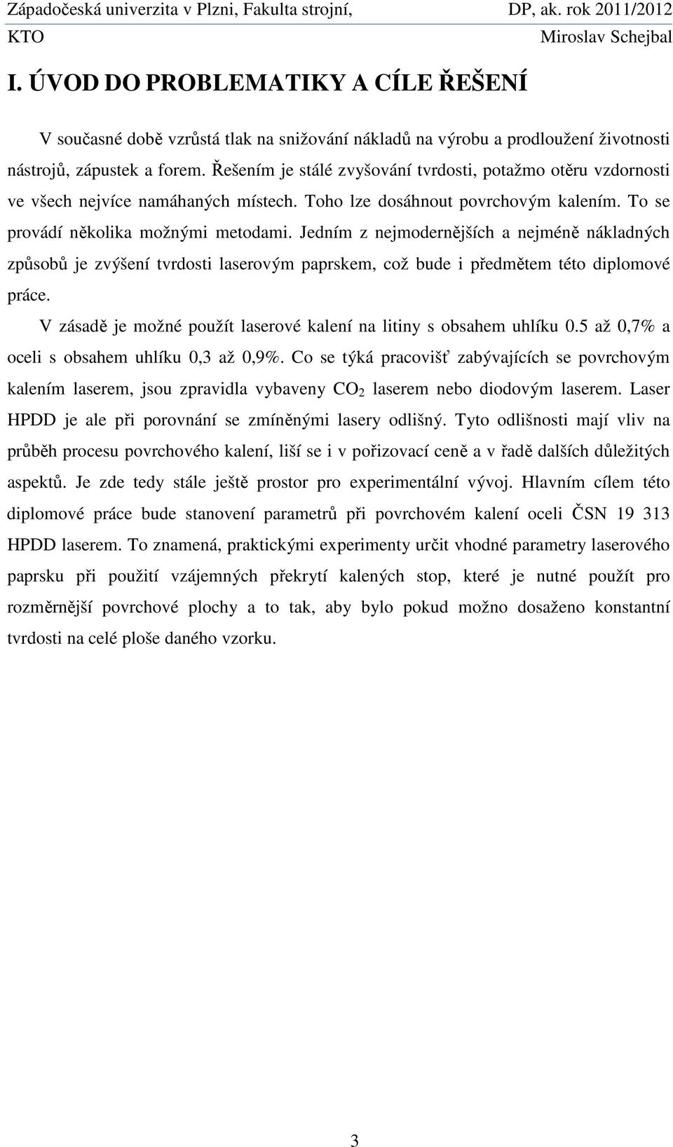 Jedním z nejmodernějších a nejméně nákladných způsobů je zvýšení tvrdosti laserovým paprskem, což bude i předmětem této diplomové práce.