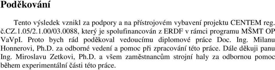 Proto bych rád poděkoval vedoucímu diplomové práce Doc. Ing. Milanu Honnerovi, Ph.D. za odborné vedení a pomoc při zpracování této práce.