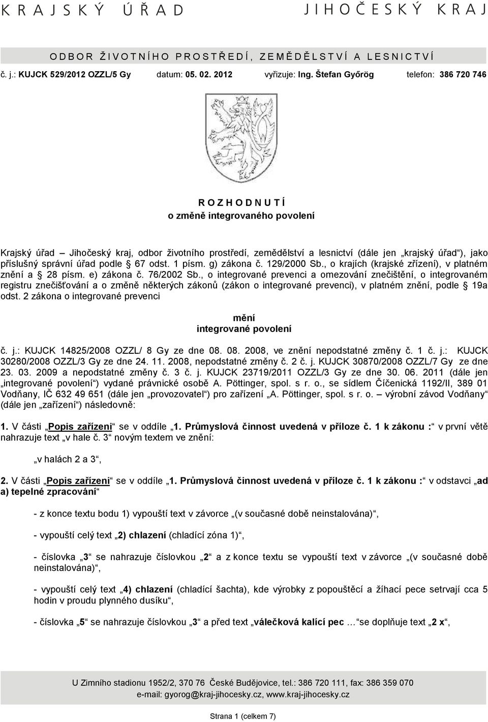 příslušný správní úřad podle 67 odst. 1 písm. g) zákona č. 129/2000 Sb., o krajích (krajské zřízení), v platném znění a 28 písm. e) zákona č. 76/2002 Sb.