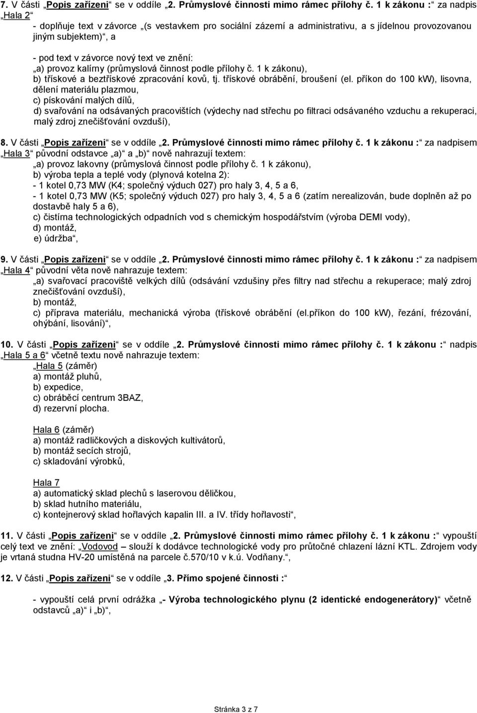provoz kalírny (průmyslová činnost podle přílohy č. 1 k zákonu), b) třískové a beztřískové zpracování kovů, tj. třískové obrábění, broušení (el.