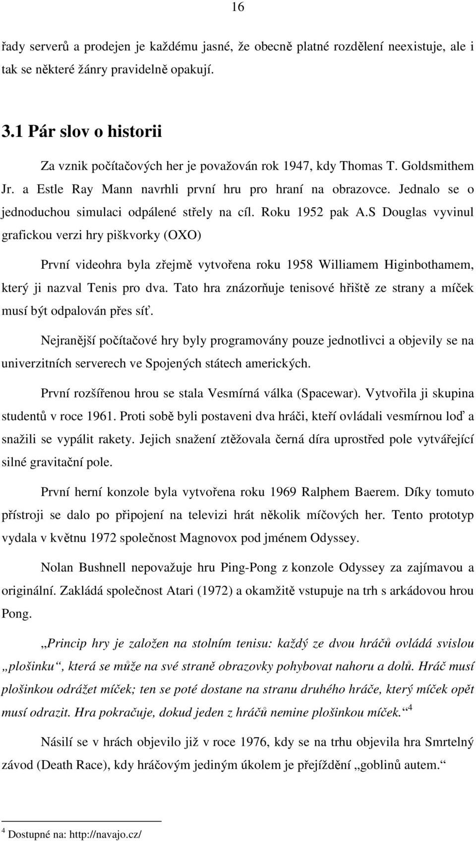 Jednalo se o jednoduchou simulaci odpálené střely na cíl. Roku 1952 pak A.