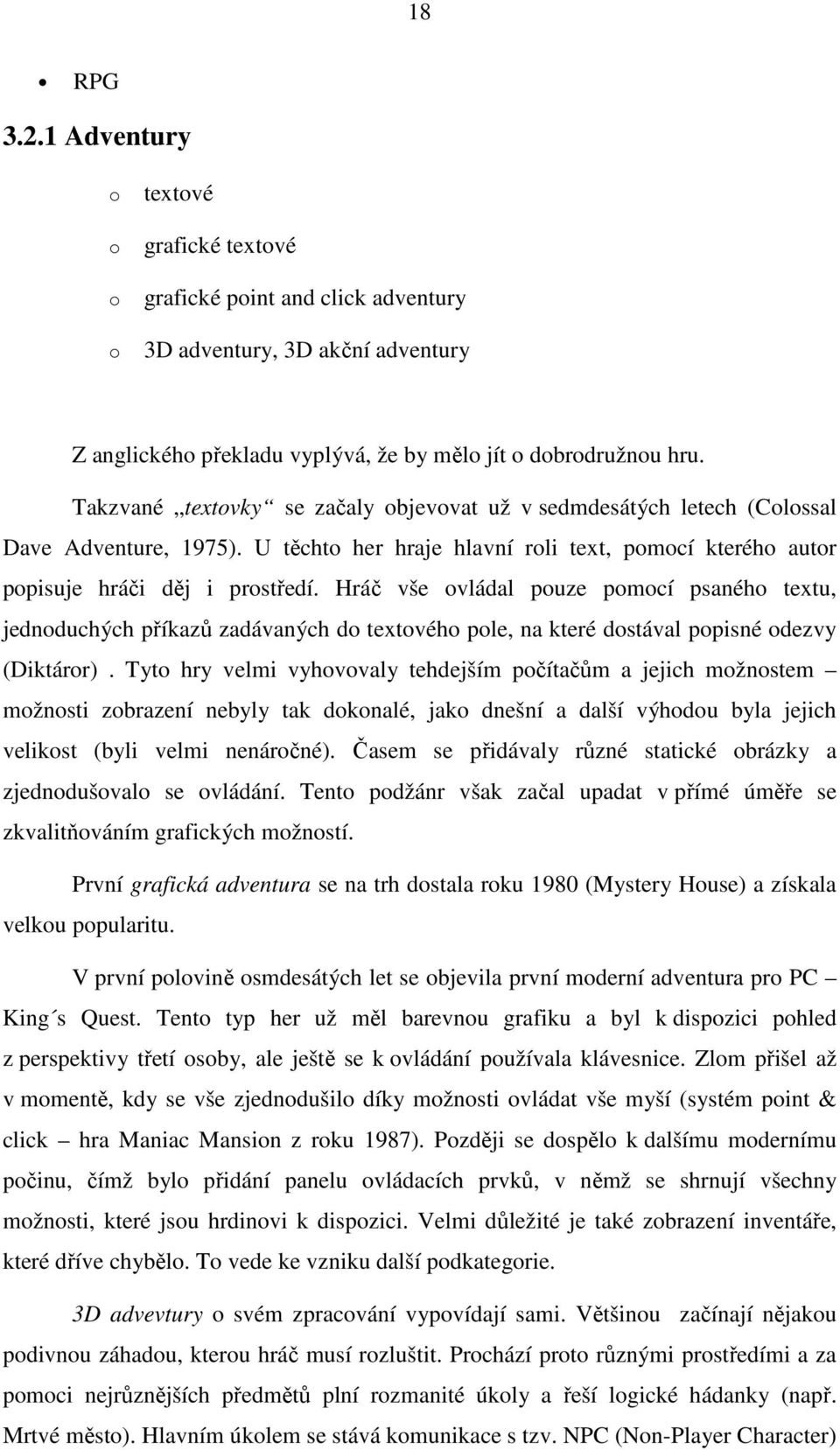 Hráč vše ovládal pouze pomocí psaného textu, jednoduchých příkazů zadávaných do textového pole, na které dostával popisné odezvy (Diktáror).