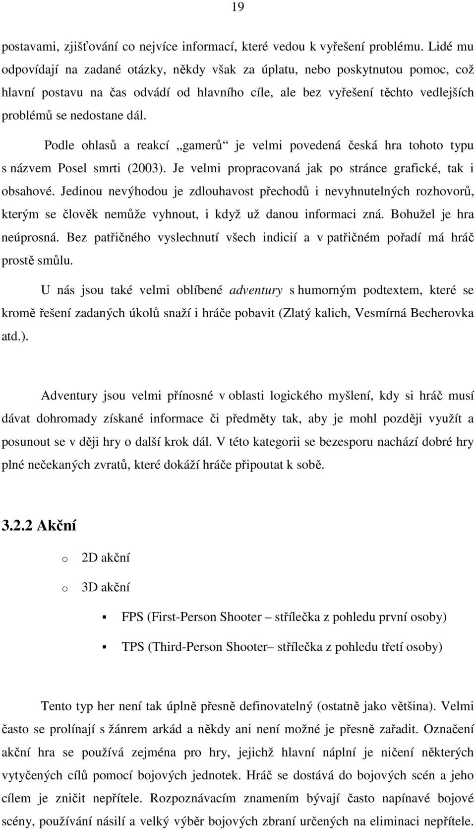 Podle ohlasů a reakcí gamerů je velmi povedená česká hra tohoto typu s názvem Posel smrti (2003). Je velmi propracovaná jak po stránce grafické, tak i obsahové.