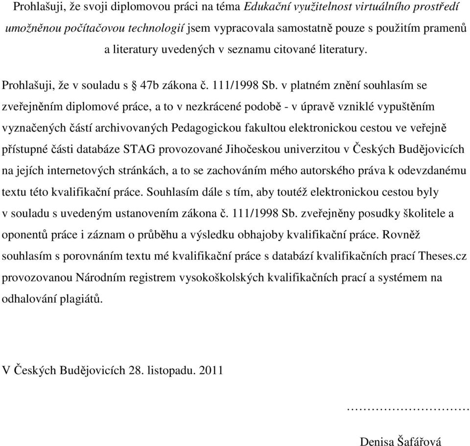 v platném znění souhlasím se zveřejněním diplomové práce, a to v nezkrácené podobě - v úpravě vzniklé vypuštěním vyznačených částí archivovaných Pedagogickou fakultou elektronickou cestou ve veřejně