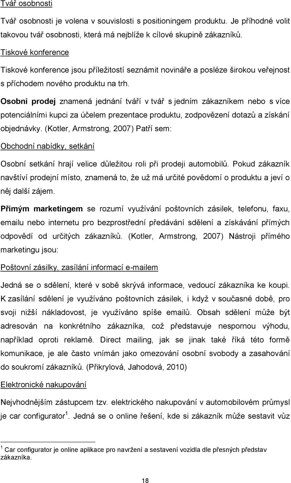 Osobní prodej znamená jednání tváří v tvář s jedním zákazníkem nebo s více potenciálními kupci za účelem prezentace produktu, zodpovězení dotazů a získání objednávky.