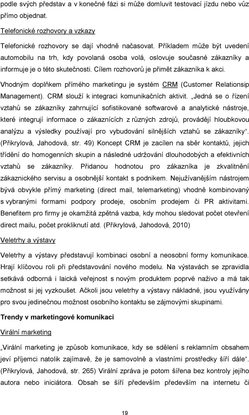 Vhodným doplňkem přímého marketingu je systém CRM (Customer Relationsip Management). CRM slouží k integraci komunikačních aktivit.