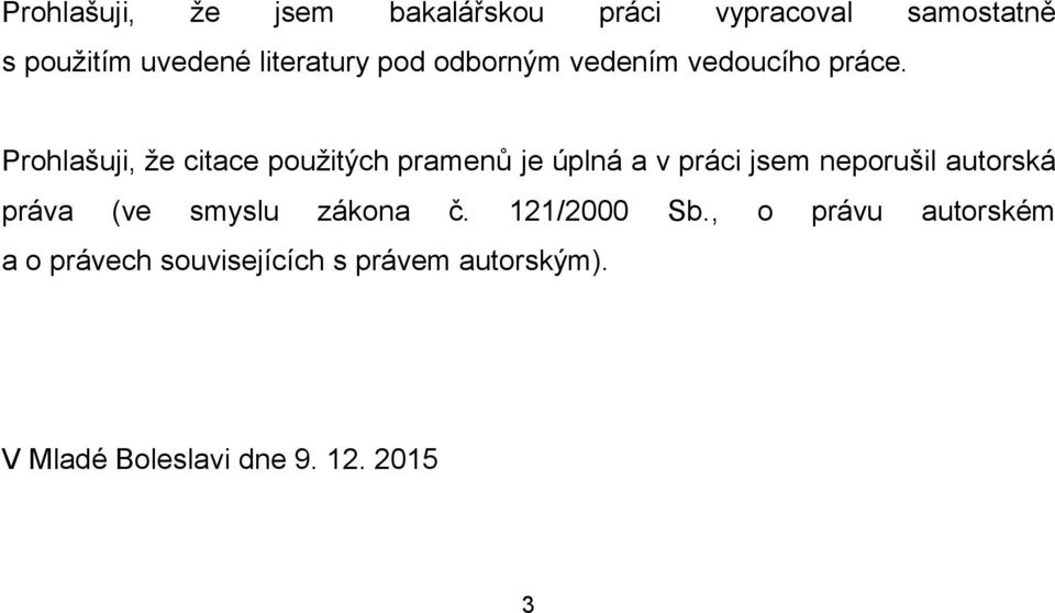 Prohlašuji, že citace použitých pramenů je úplná a v práci jsem neporušil autorská