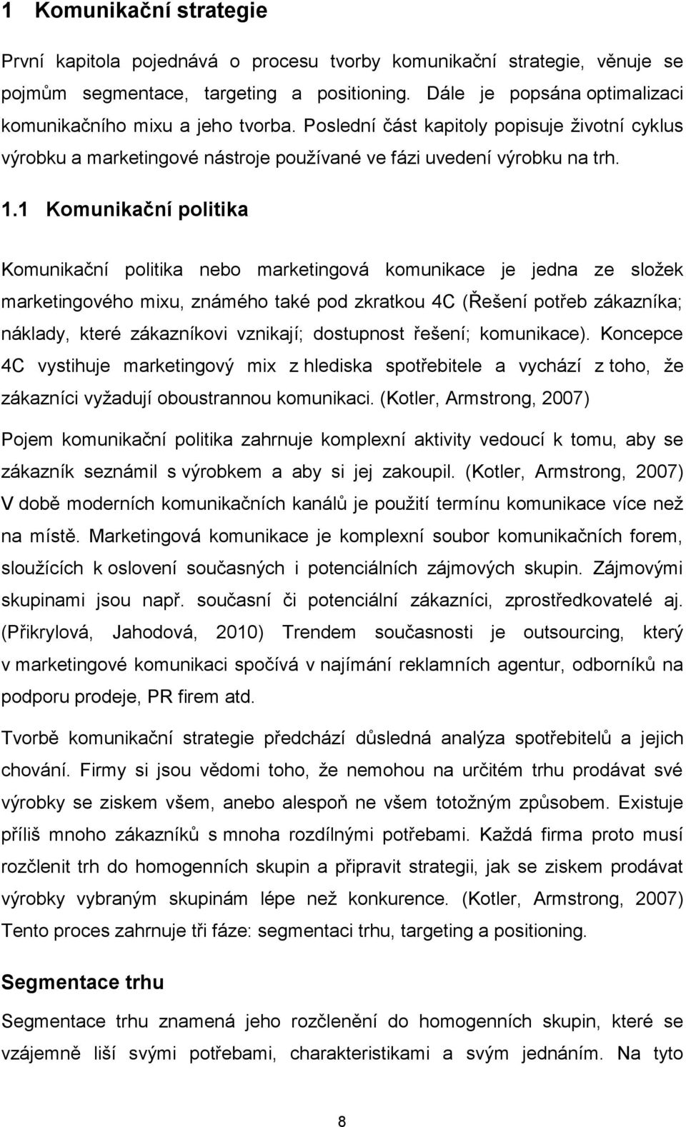 1 Komunikační politika Komunikační politika nebo marketingová komunikace je jedna ze složek marketingového mixu, známého také pod zkratkou 4C (Řešení potřeb zákazníka; náklady, které zákazníkovi