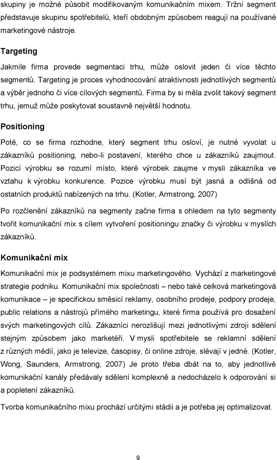 Targeting je proces vyhodnocování atraktivnosti jednotlivých segmentů a výběr jednoho či více cílových segmentů.