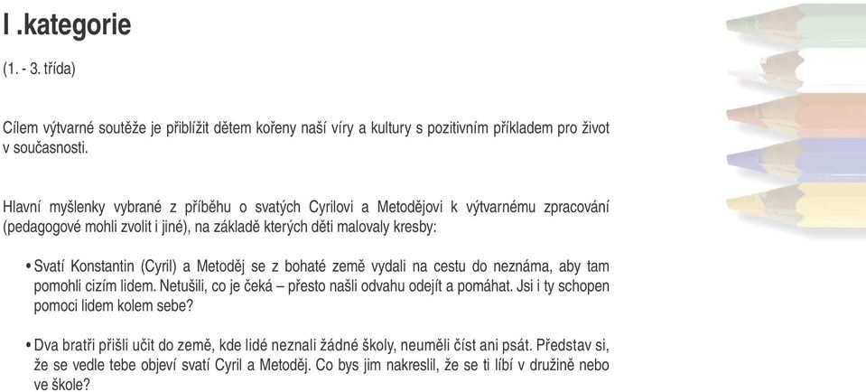 (Cyril) a Metoděj se z bohaté země vydali na cestu do neznáma, aby tam pomohli cizím lidem. Netušili, co je čeká přesto našli odvahu odejít a pomáhat.