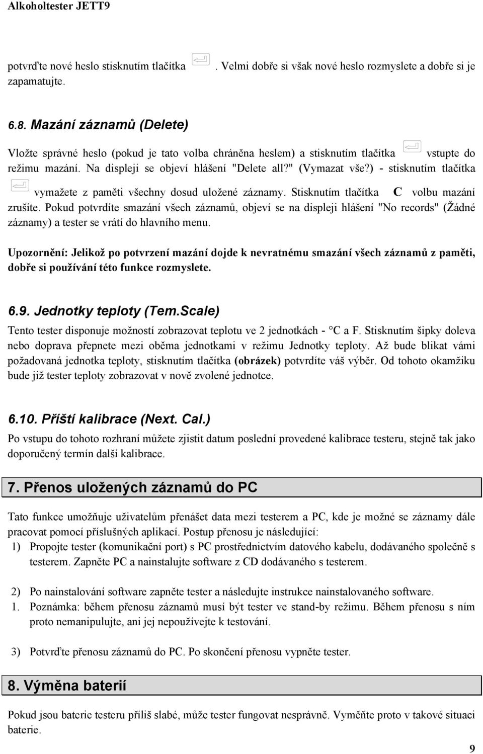 ) - stisknutím tlačítka vymažete z paměti všechny dosud uložené záznamy. Stisknutím tlačítka Cvolbu mazání zrušíte.