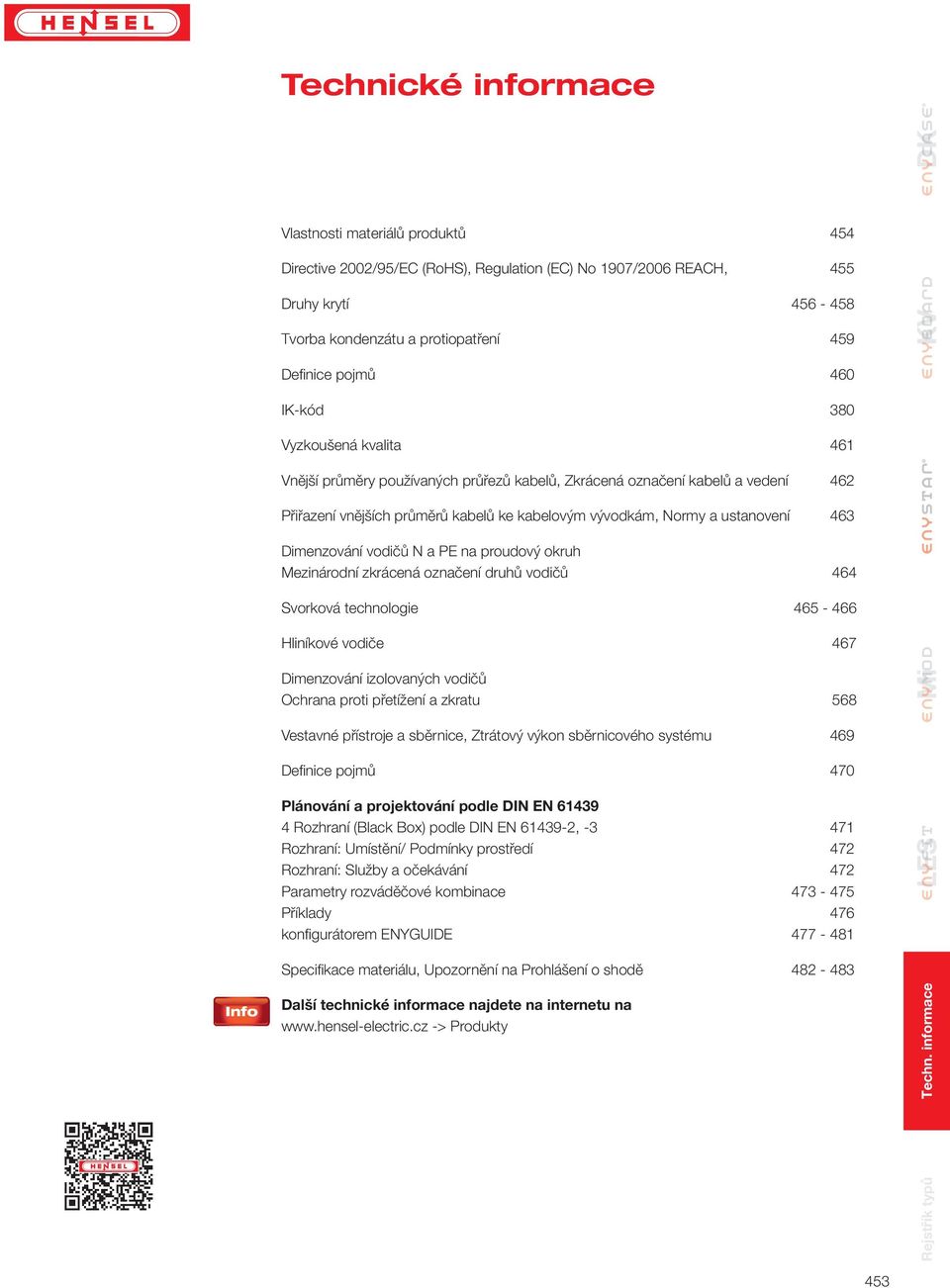 vodičů N a PE na proudový okruh Mezinárodní zkrácená označení druhů vodičů 464 Svorková technologie 465-466 Hliníkové vodiče 467 Dimenzování izolovaných vodičů Ochrana proti přetížení a zkratu 568