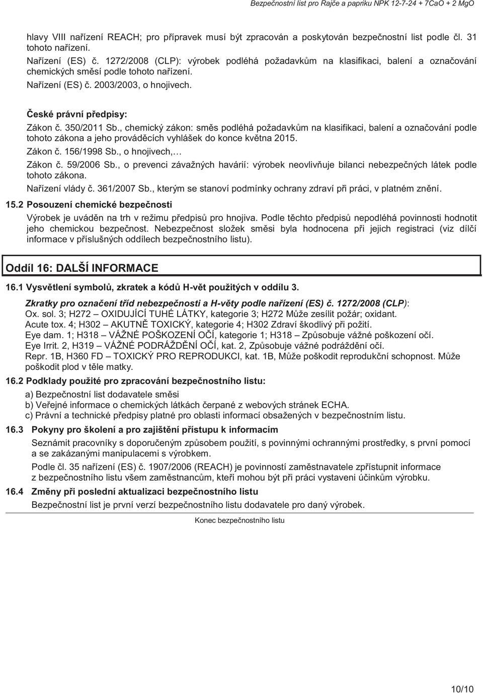 350/2011 Sb., chemický zákon: směs podléhá požadavkům na klasifikaci, balení a označování podle tohoto zákona a jeho prováděcích vyhlášek do konce května 2015. Zákon č. 156/1998 Sb.