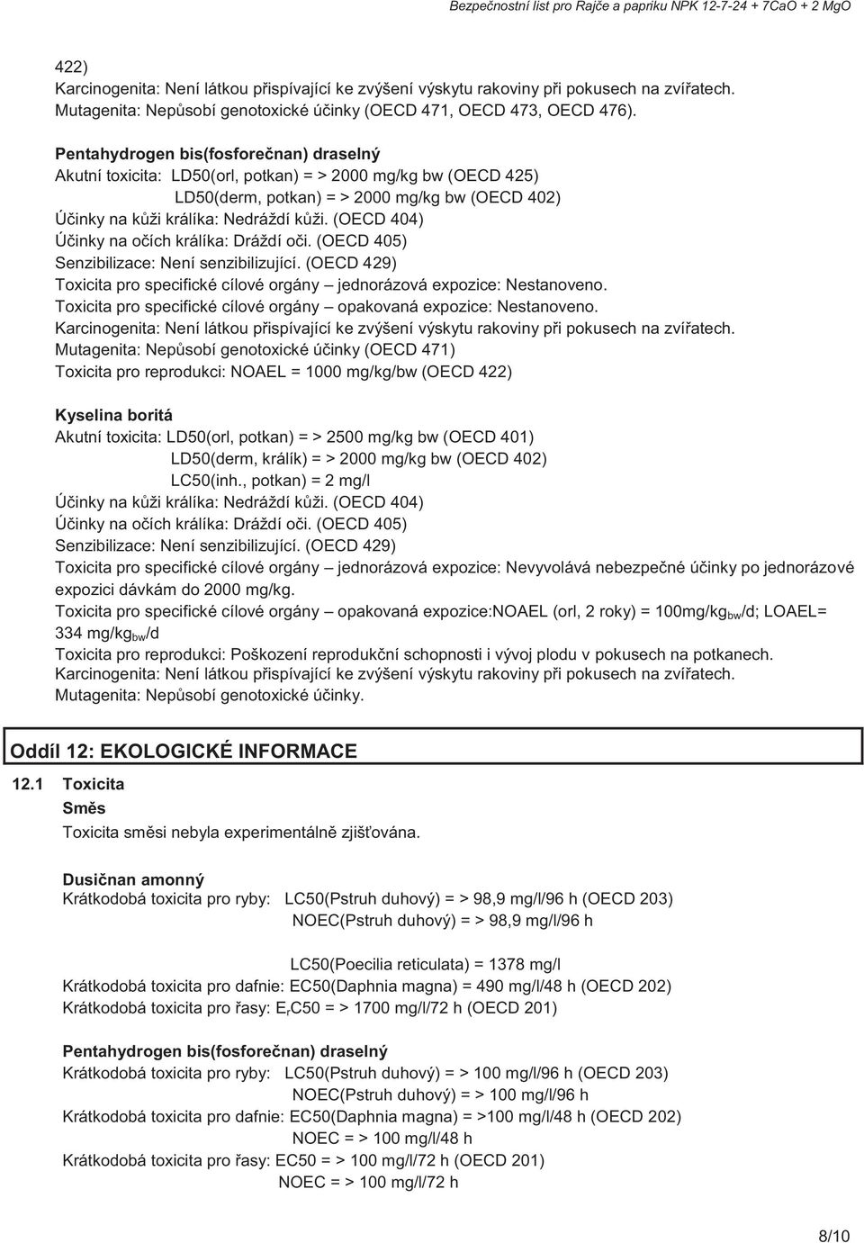 (OECD 404) Účinky na očích králíka: Dráždí oči. (OECD 405) Senzibilizace: Není senzibilizující. (OECD 429) Toxicita pro specifické cílové orgány jednorázová expozice: Nestanoveno.