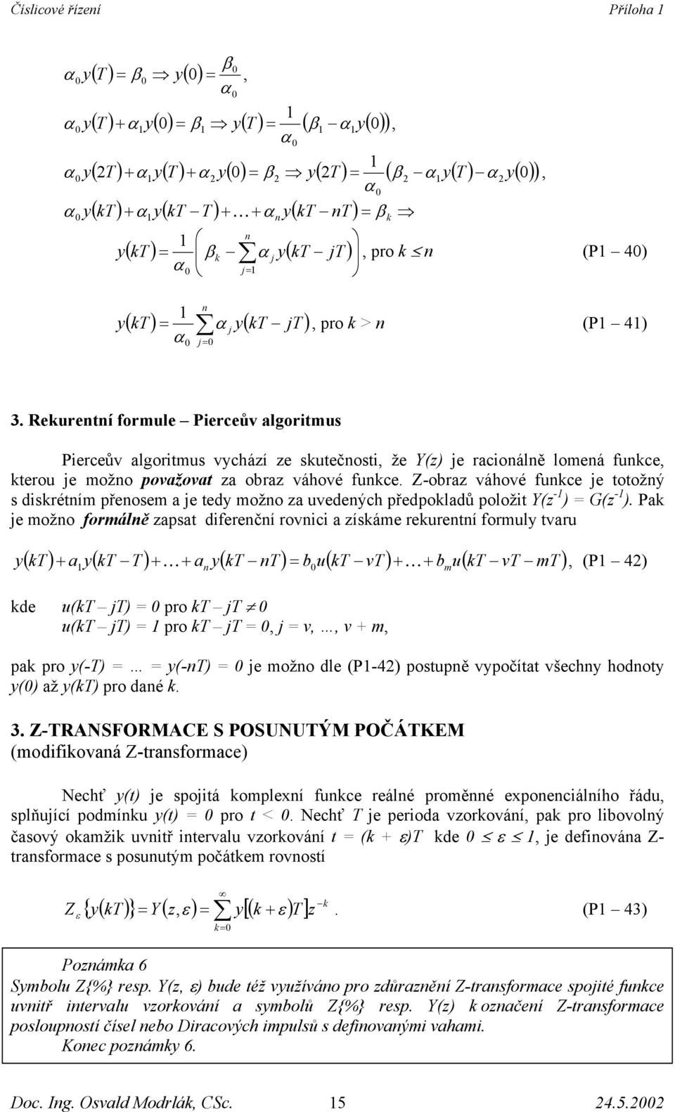 u( ) ro u( ) ro, v,, v m, ro (-) (-) možo dl (P-4) otuě vočítt všch hodot () ž () ro dé 3 -RANSFORMAE S POSUNUÝM POČÁKEM (modfová -trformc) Nchť (t) otá omlxí fuc rálé roměé xocálího řádu, lňuící