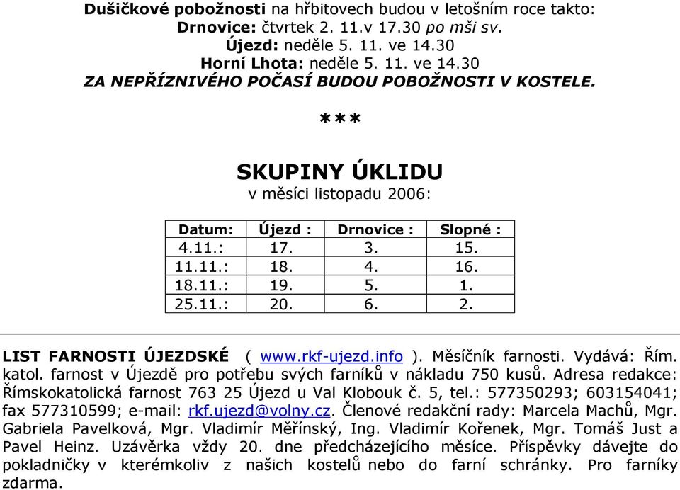 Měsíčník farnosti. Vydává: Řím. katol. farnost v Újezdě pro potřebu svých farníků v nákladu 750 kusů. Adresa redakce: Římskokatolická farnost 763 25 Újezd u Val Klobouk č. 5, tel.