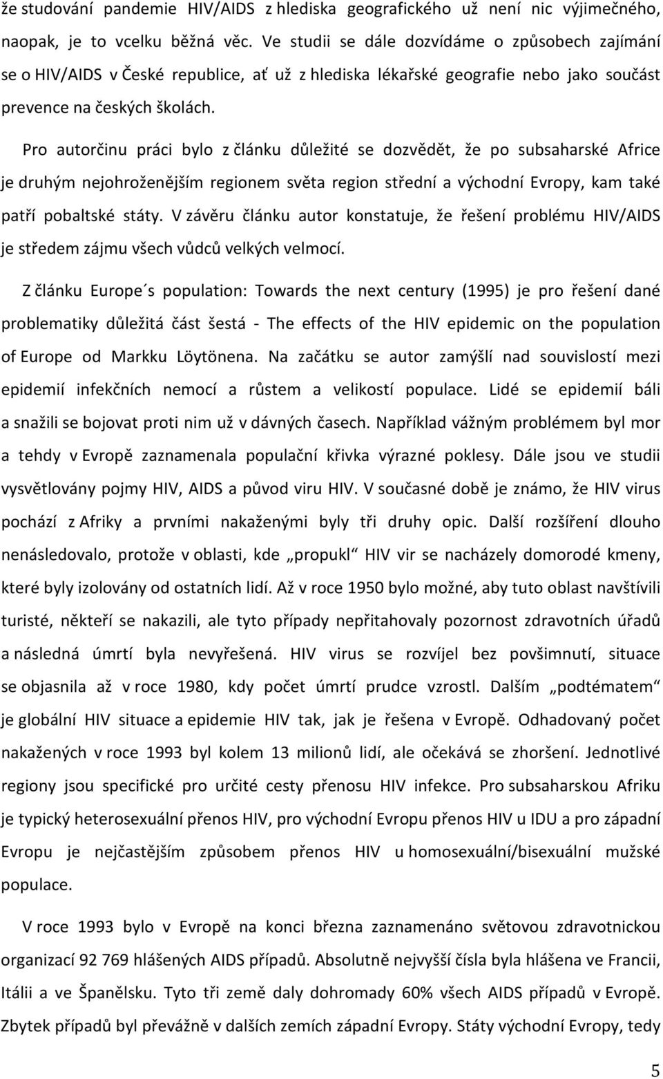 Pro autorčinu práci bylo z článku důležité se dozvědět, že po subsaharské Africe je druhým nejohroženějším regionem světa region střední a východní Evropy, kam také patří pobaltské státy.