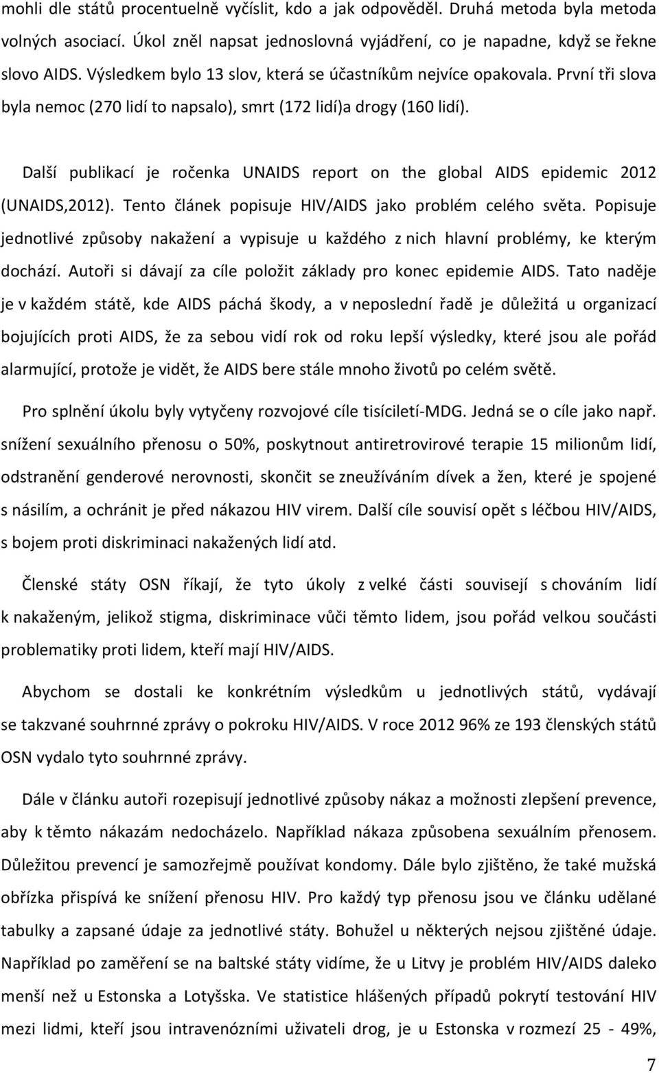 Další publikací je ročenka UNAIDS report on the global AIDS epidemic 2012 (UNAIDS,2012). Tento článek popisuje HIV/AIDS jako problém celého světa.