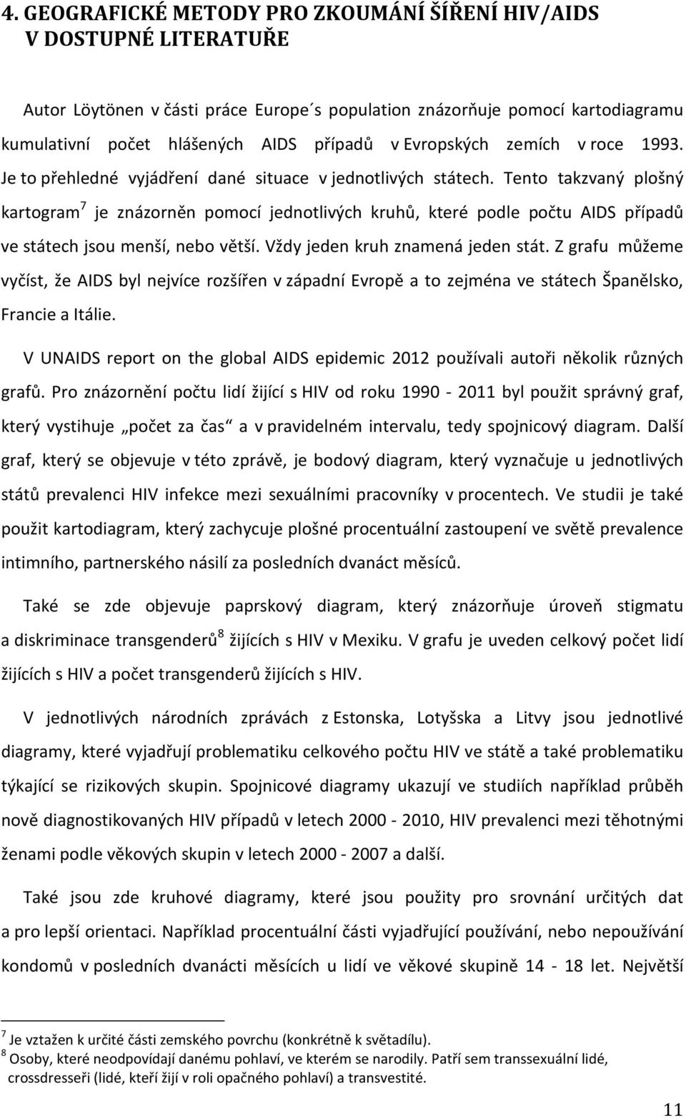 Tento takzvaný plošný kartogram 7 je znázorněn pomocí jednotlivých kruhů, které podle počtu AIDS případů ve státech jsou menší, nebo větší. Vždy jeden kruh znamená jeden stát.