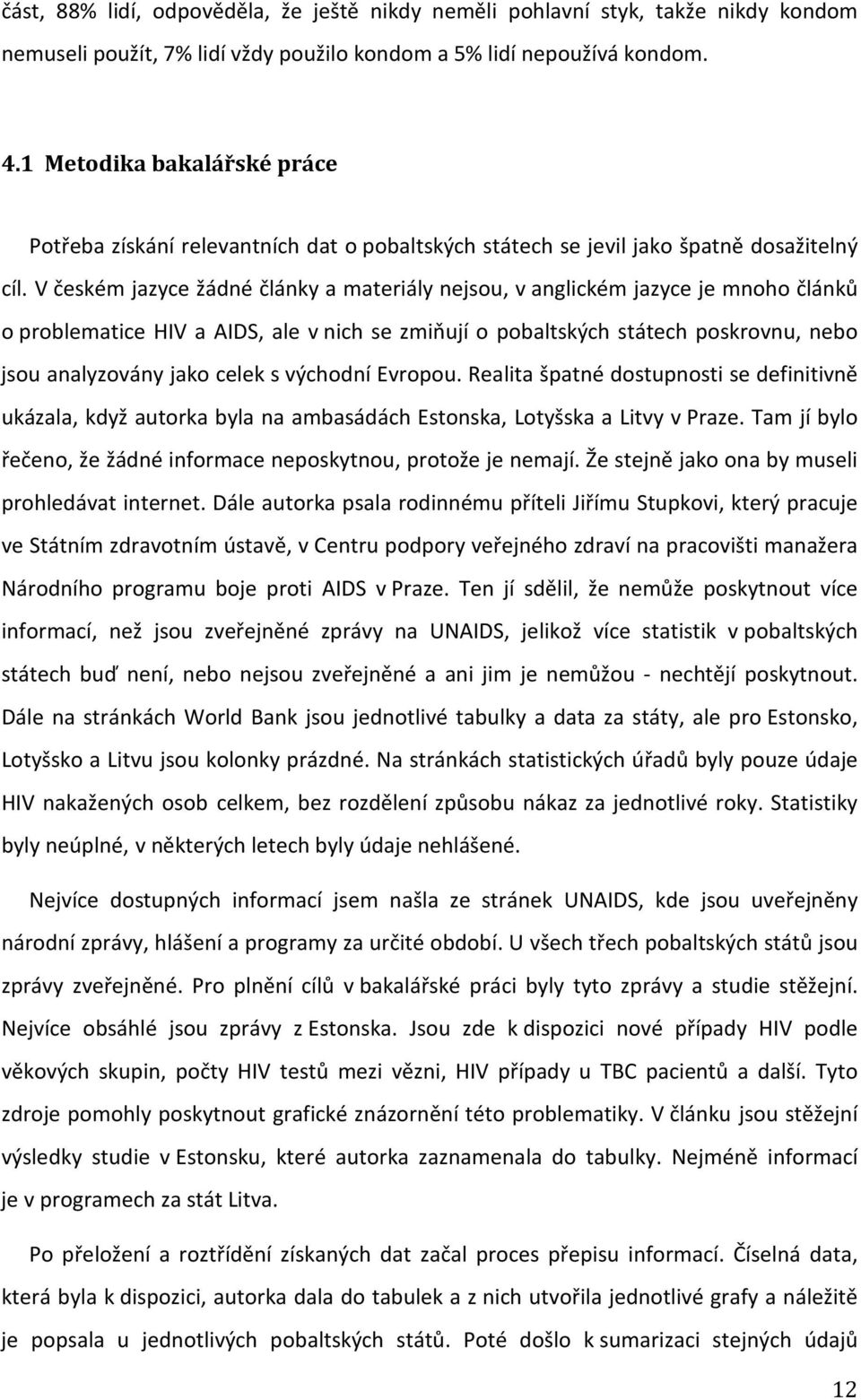 V českém jazyce žádné články a materiály nejsou, v anglickém jazyce je mnoho článků o problematice HIV a AIDS, ale v nich se zmiňují o pobaltských státech poskrovnu, nebo jsou analyzovány jako celek