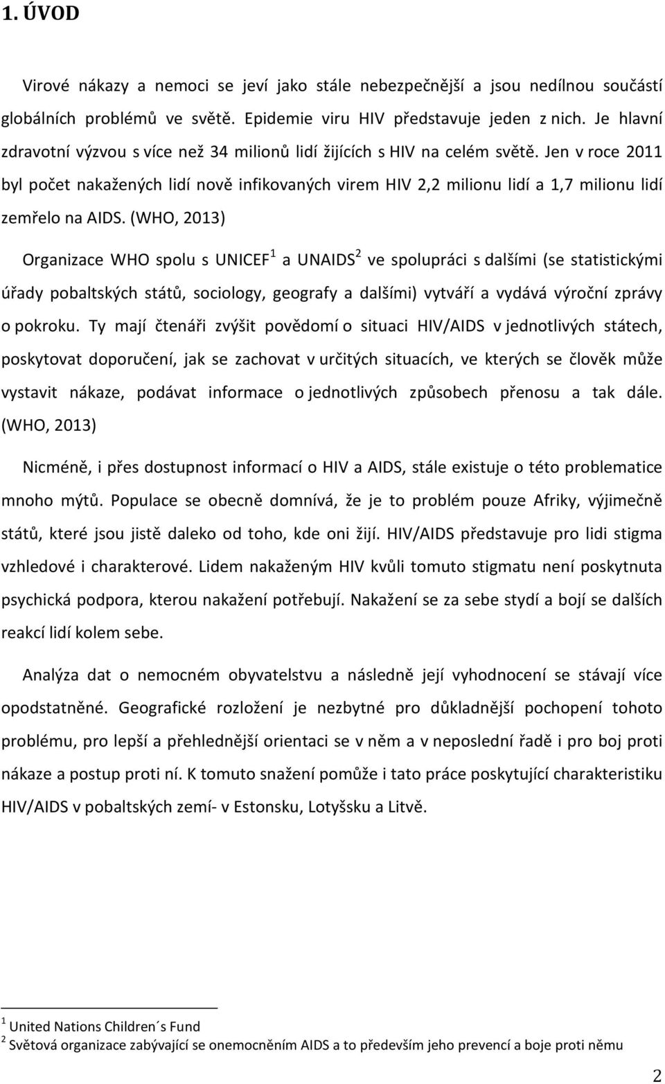 Jen v roce 2011 byl počet nakažených lidí nově infikovaných virem HIV 2,2 milionu lidí a 1,7 milionu lidí zemřelo na AIDS.