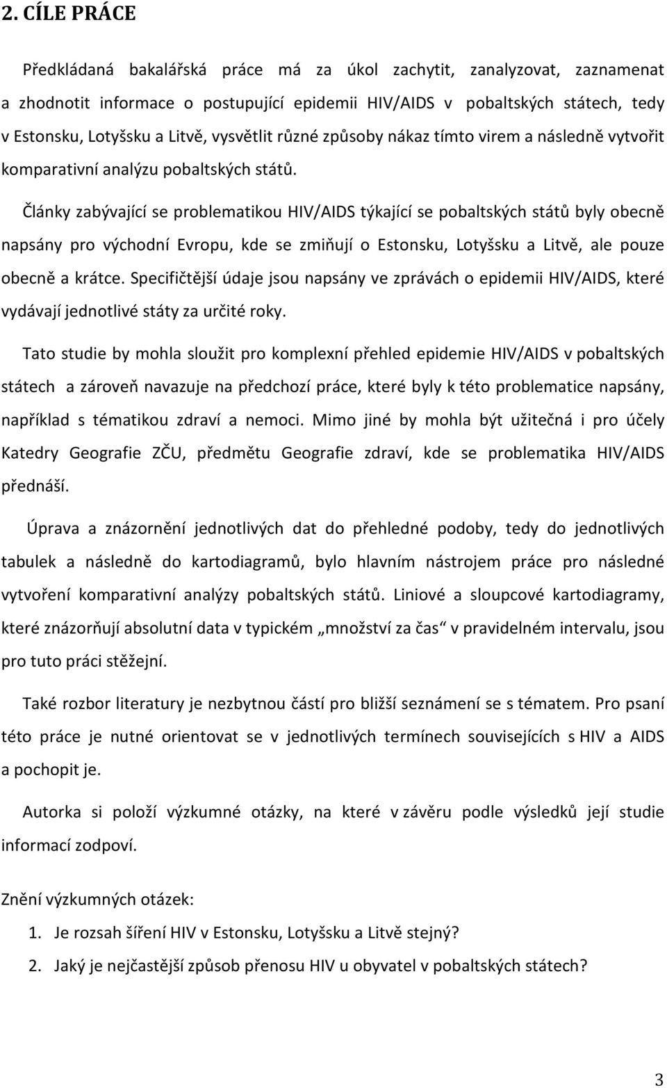 Články zabývající se problematikou HIV/AIDS týkající se pobaltských států byly obecně napsány pro východní Evropu, kde se zmiňují o Estonsku, Lotyšsku a Litvě, ale pouze obecně a krátce.