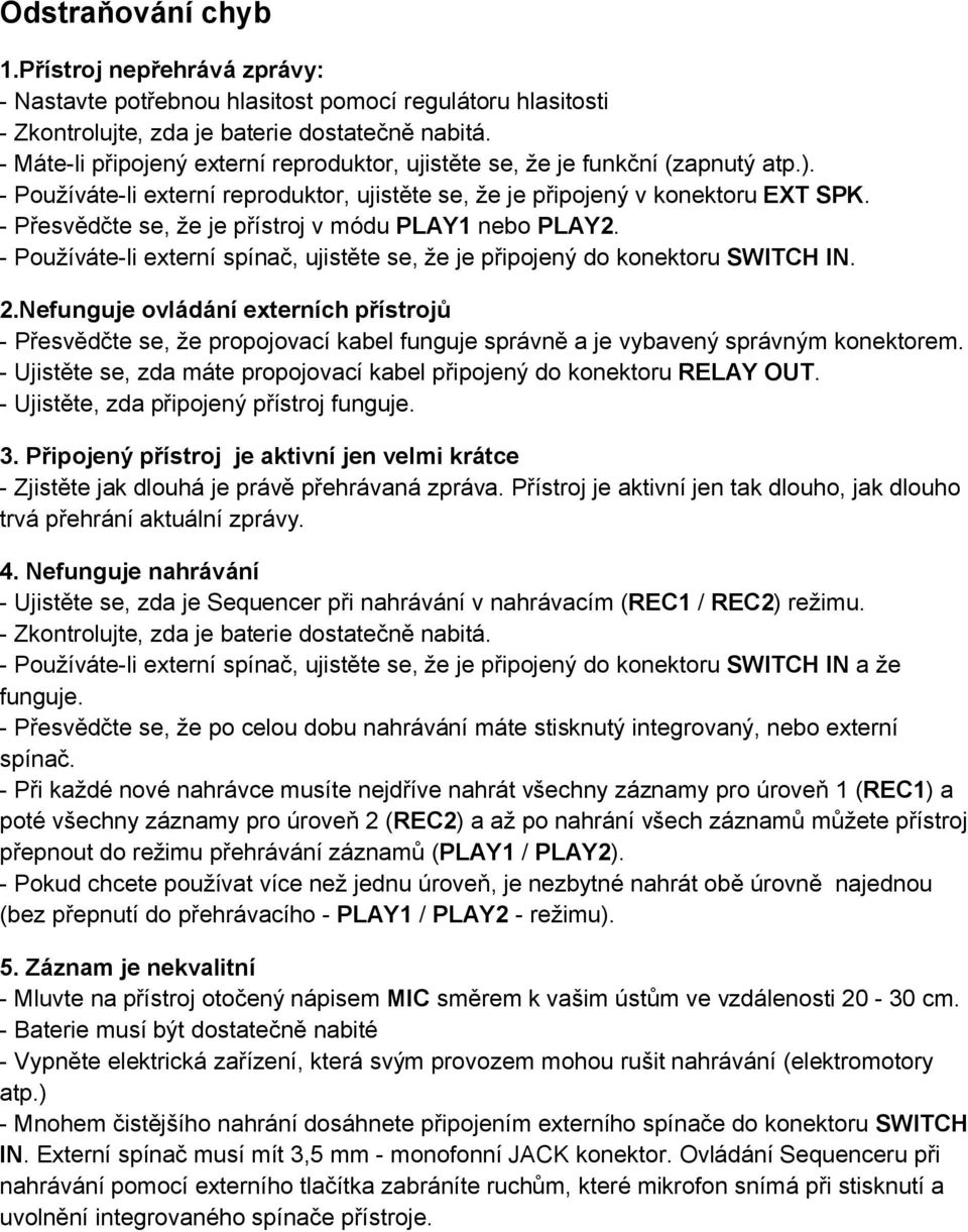 - Přesvědčte se, že je přístroj v módu PLAY1 nebo PLAY2. - Používáte-li externí spínač, ujistěte se, že je připojený do konektoru SWITCH IN. 2.