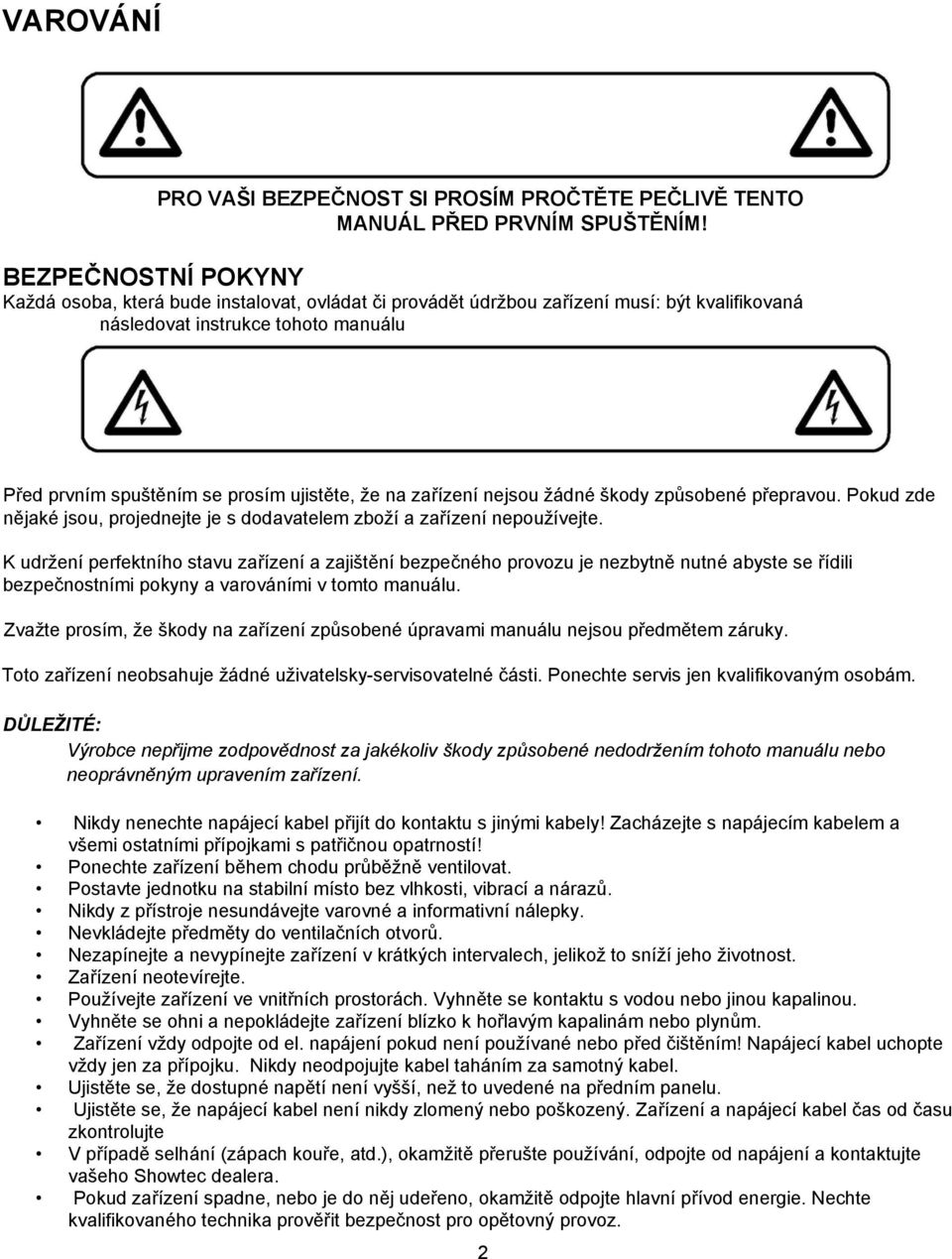 BEZPEČNOSTNÍ POKYNY Každá osoba, která bude instalovat, ovládat či provádět údržbou zařízení musí: být kvalifikovaná následovat instrukce tohoto manuálu VAROVÁNÍ! Buďte opatrní s obsluhou přístroje.