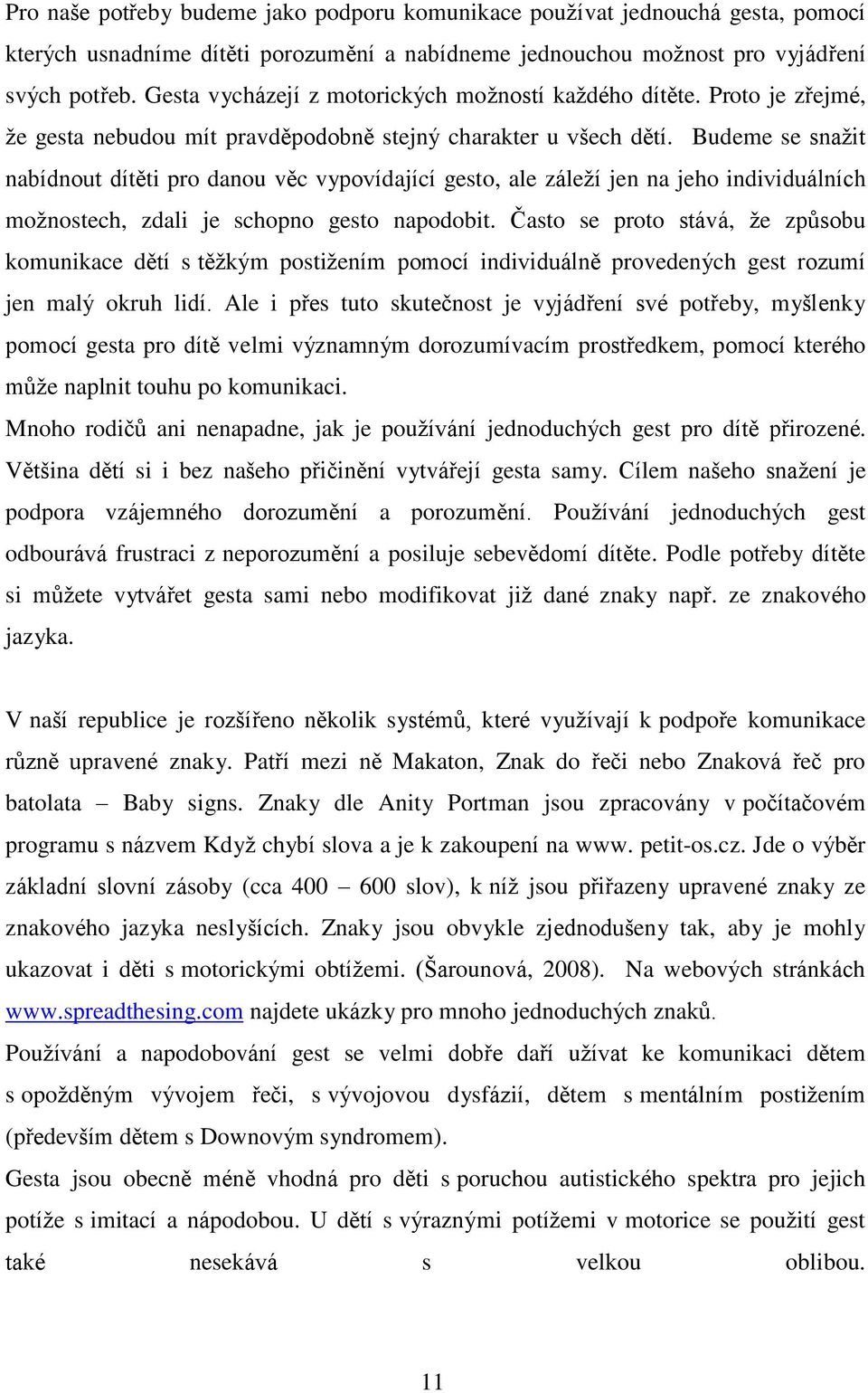 Budeme se snažit nabídnout dítěti pro danou věc vypovídající gesto, ale záleží jen na jeho individuálních možnostech, zdali je schopno gesto napodobit.