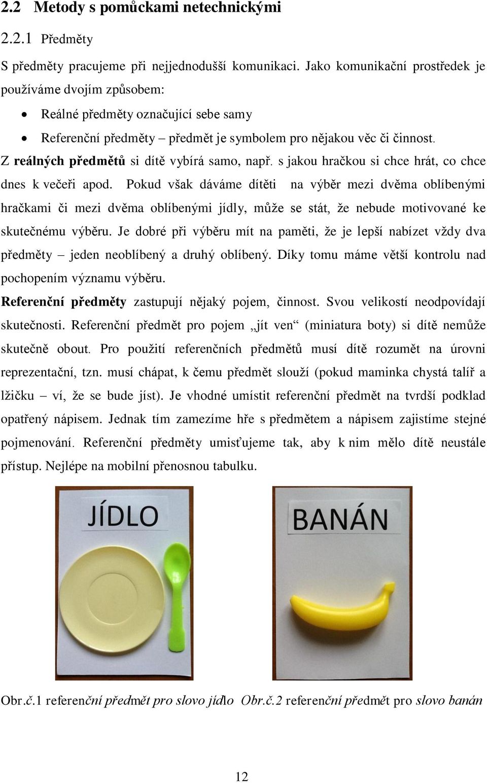 Z reálných předmětů si dítě vybírá samo, např. s jakou hračkou si chce hrát, co chce dnes k večeři apod.