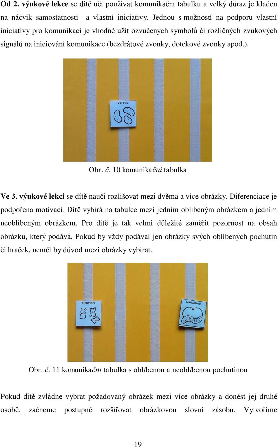 Obr. č. 10 komunikační tabulka Ve 3. výukové lekci se dítě naučí rozlišovat mezi dvěma a více obrázky. Diferenciace je podpořena motivací.