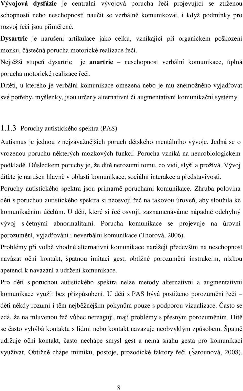 Nejtěžší stupeň dysartrie je anartrie neschopnost verbální komunikace, úplná porucha motorické realizace řeči.