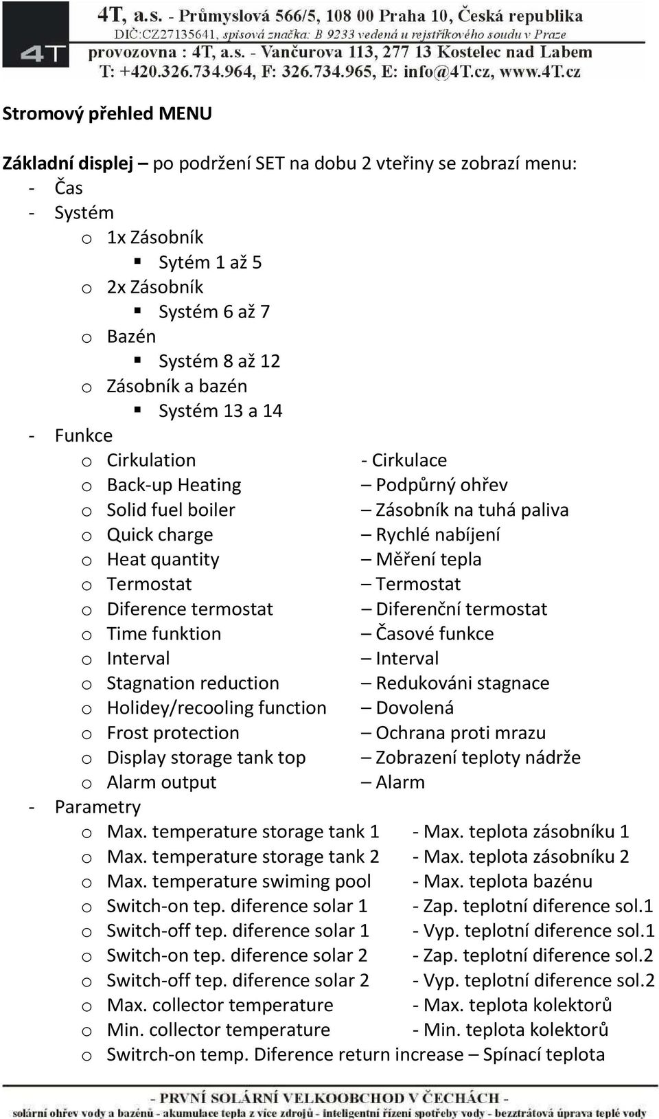 Termostat Termostat o Diference termostat Diferenční termostat o Time funktion Časové funkce o Interval Interval o Stagnation reduction Redukováni stagnace o Holidey/recooling function Dovolená o