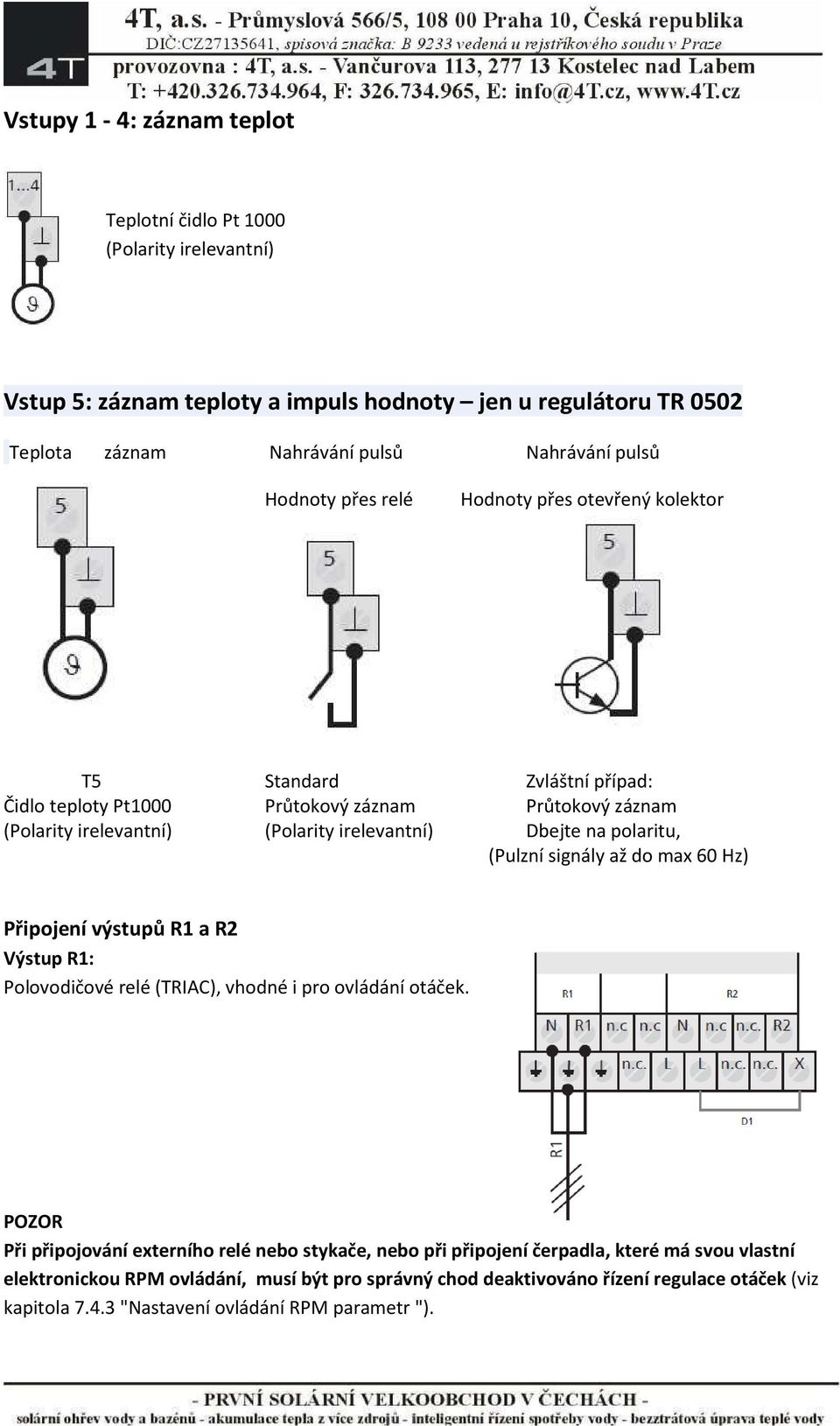 polaritu, (Pulzní signály až do max 60 Hz) Připojení výstupů R1 a R2 Výstup R1: Polovodičové relé (TRIAC), vhodné i pro ovládání otáček.