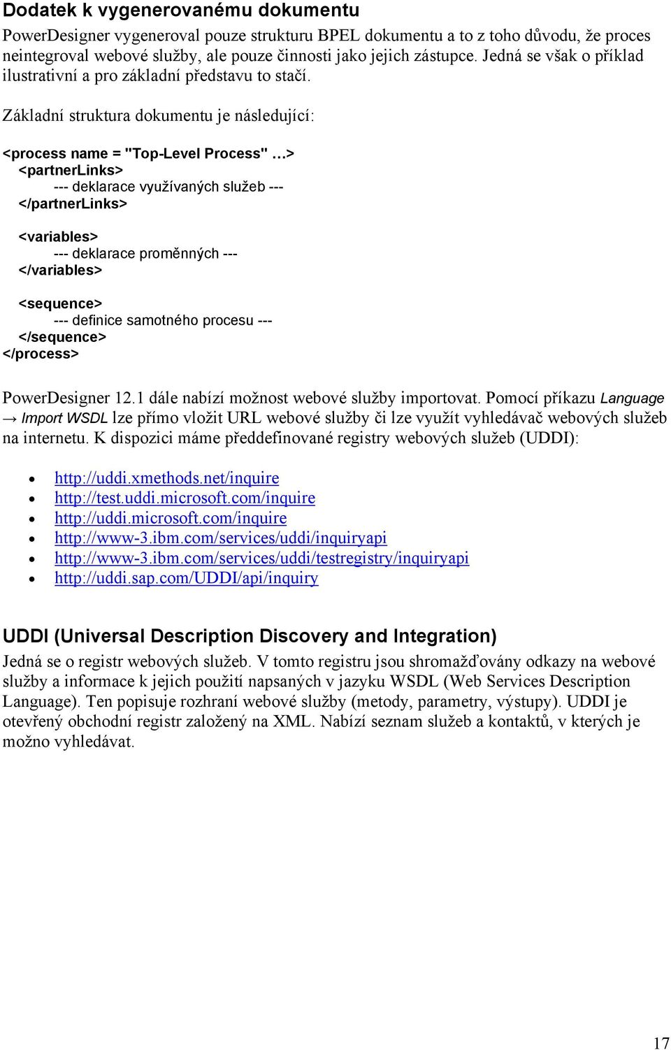 Základní struktura dokumentu je následující: <process name = "Top-Level Process" > <partnerlinks> --- deklarace využívaných služeb --- </partnerlinks> <variables> --- deklarace proměnných ---
