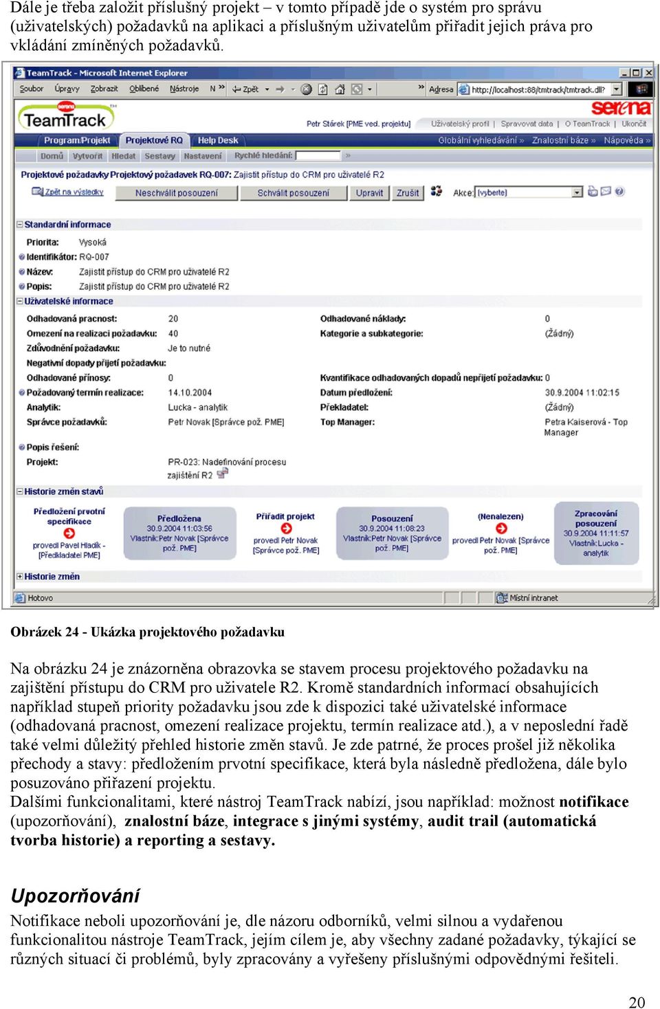 Kromě standardních informací obsahujících například stupeň priority požadavku jsou zde k dispozici také uživatelské informace (odhadovaná pracnost, omezení realizace projektu, termín realizace atd.