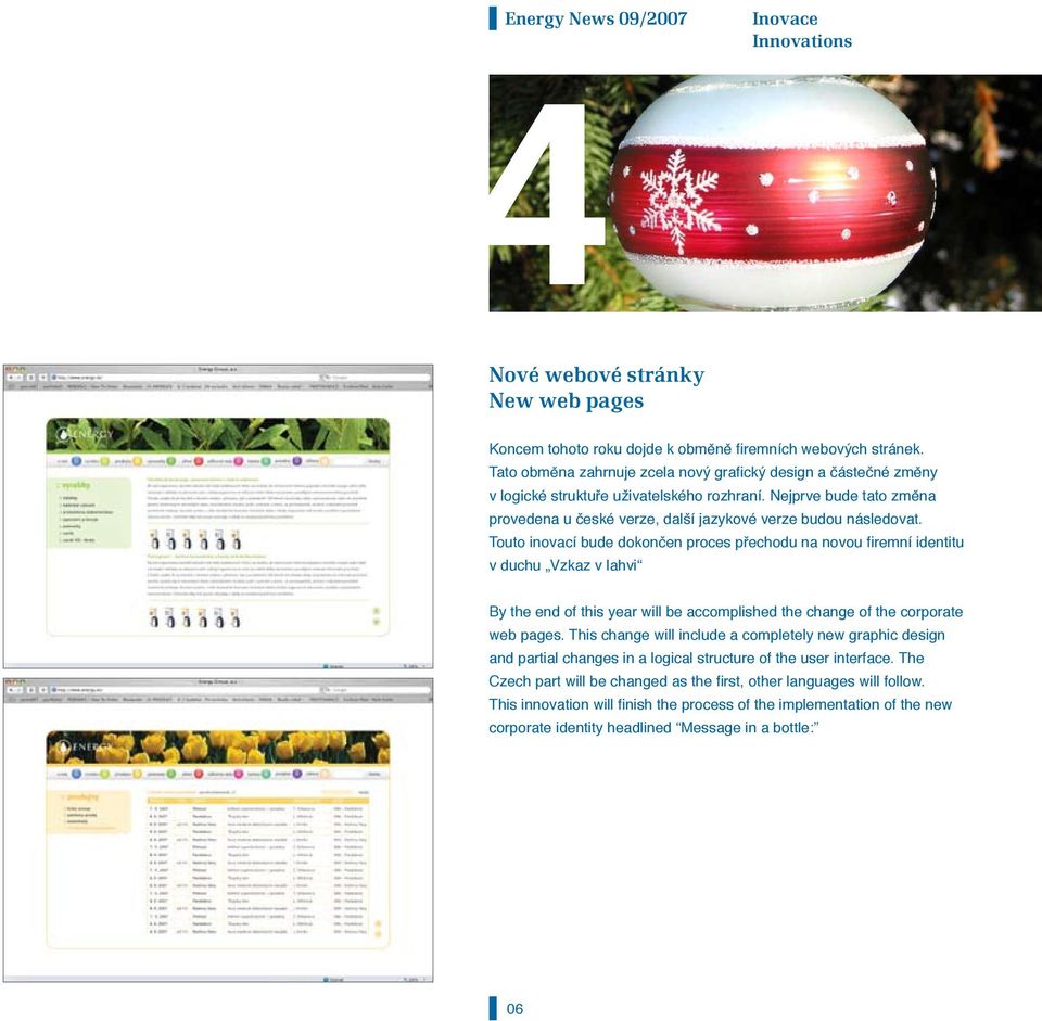 Touto inovací bude dokončen proces přechodu na novou firemní identitu v duchu Vzkaz v lahvi By the end of this year will be accomplished the change of the corporate web pages.