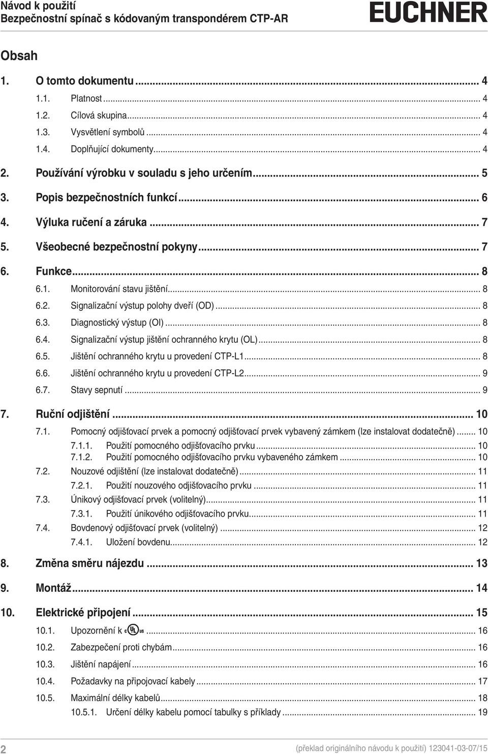 .. 8 6.3. Diagnostický výstup (OI)... 8 6.4. Signalizační výstup jištění ochranného krytu (OL)... 8 6.5. Jištění ochranného krytu u provedení CTP-L1... 8 6.6. Jištění ochranného krytu u provedení CTP-L2.