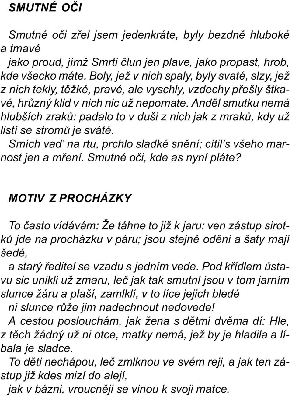 Andìl smutku nemá hlubších zrakù: padalo to v duši z nich jak z mrakù, kdy už listí se stromù je sváté. Smích vad na rtu, prchlo sladké snìní; cítil s všeho marnost jen a møení.