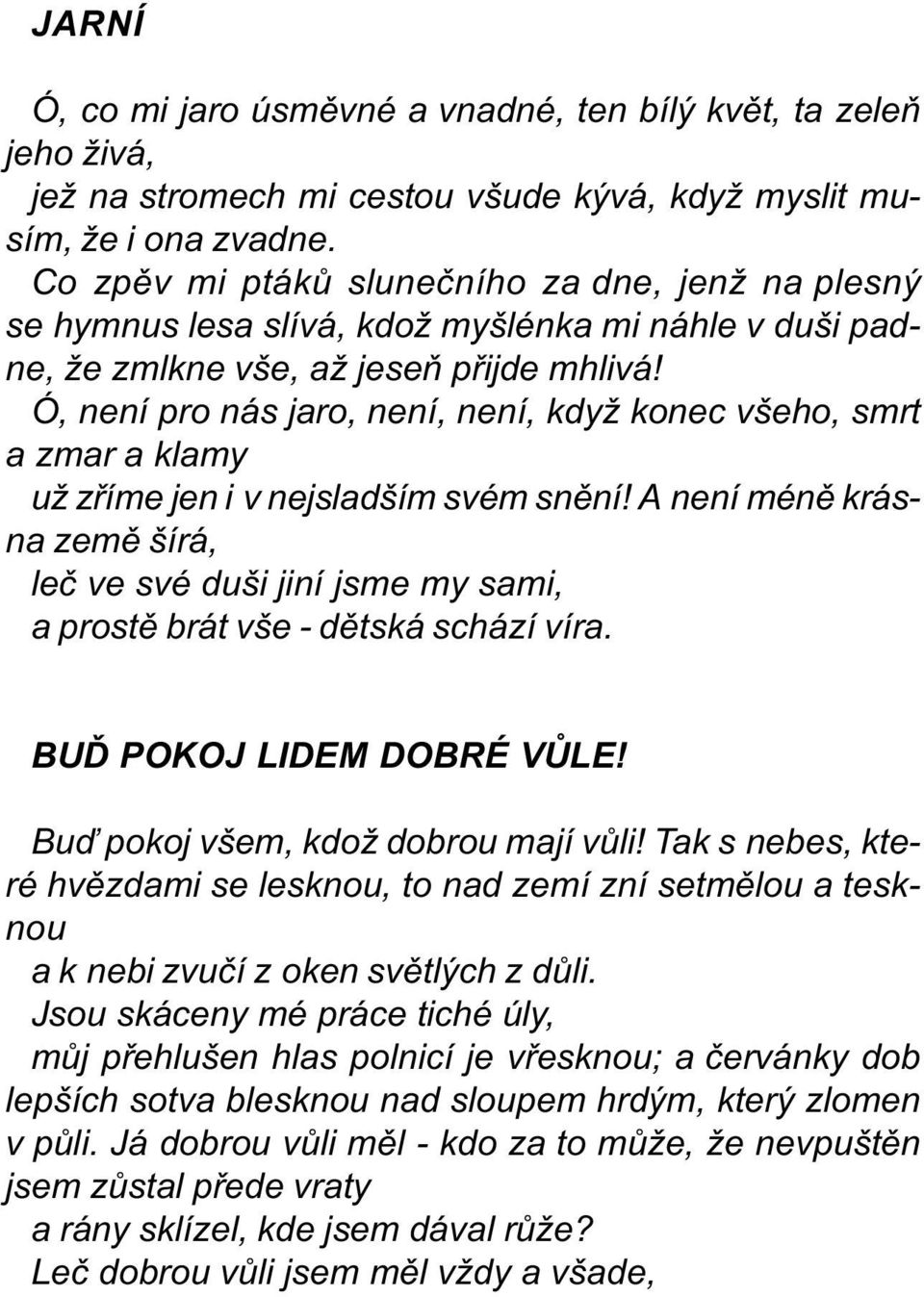 Ó, není pro nás jaro, není, není, když konec všeho, smrt a zmar a klamy už zøíme jen i v nejsladším svém snìní!