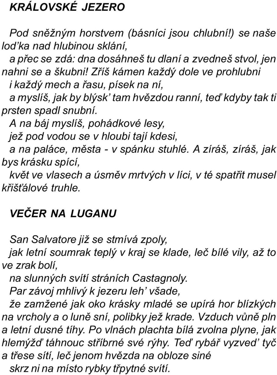 A na báj myslíš, pohádkové lesy, jež pod vodou se v hloubi tají kdesi, a na paláce, mìsta - v spánku stuhlé.