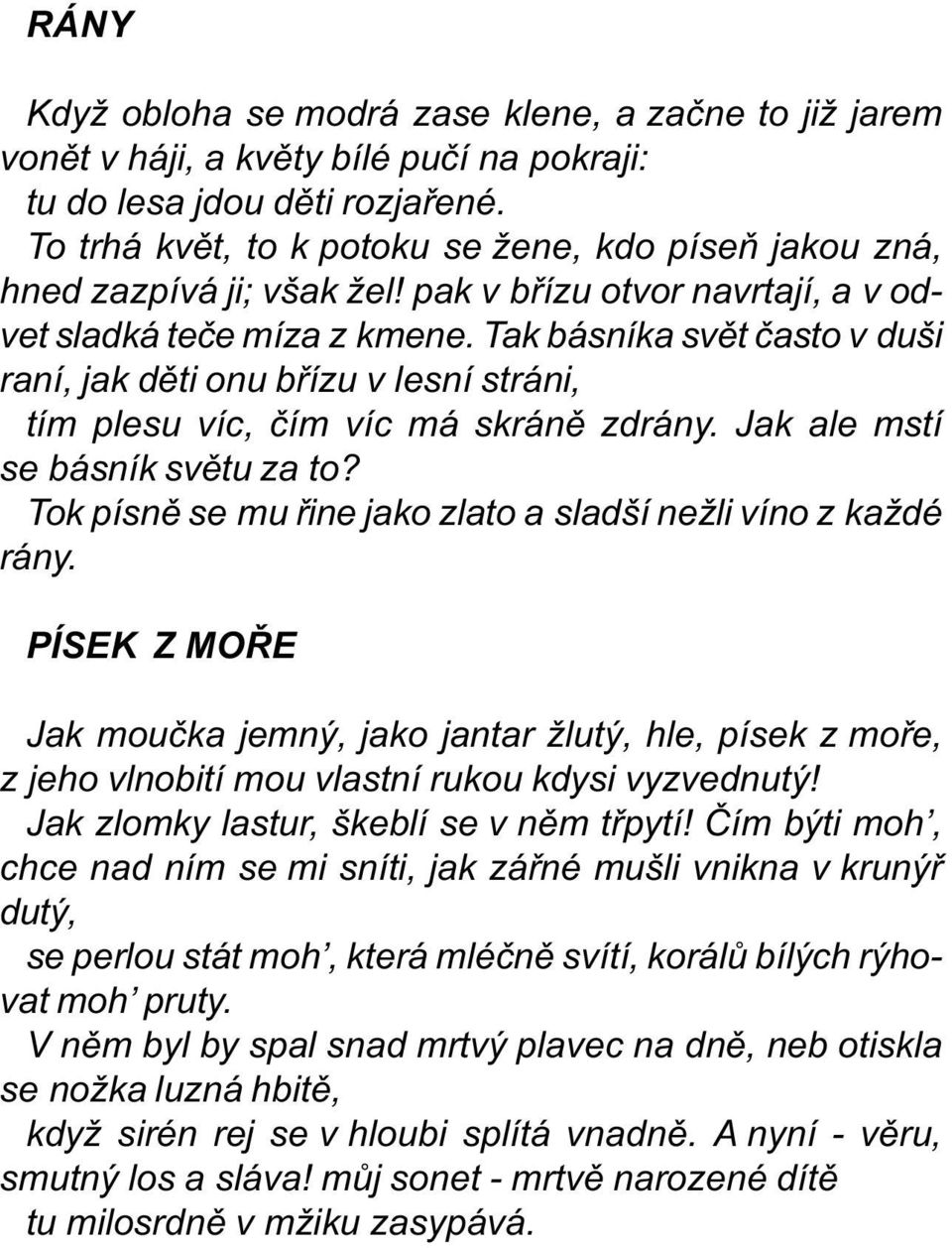 Tak básníka svìt èasto v duši raní, jak dìti onu bøízu v lesní stráni, tím plesu víc, èím víc má skránì zdrány. Jak ale mstí se básník svìtu za to?