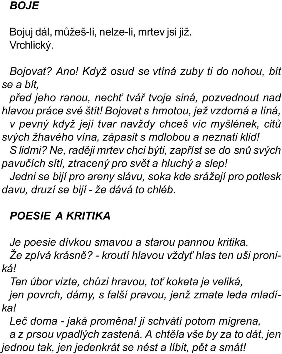 Bojovat s hmotou, jež vzdorná a líná, v pevný když její tvar navždy chceš víc myšlének, citù svých žhavého vína, zápasit s mdlobou a neznati klid! S lidmi?