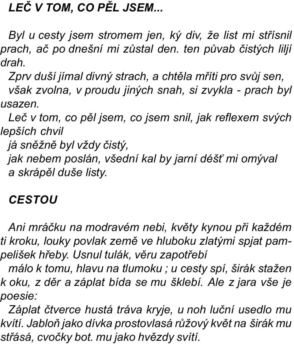 Leè v tom, co pìl jsem, co jsem snil, jak reflexem svých lepších chvil já snìžnì byl vždy èistý, jak nebem poslán, všední kal by jarní déš mi omýval a skrápìl duše listy.