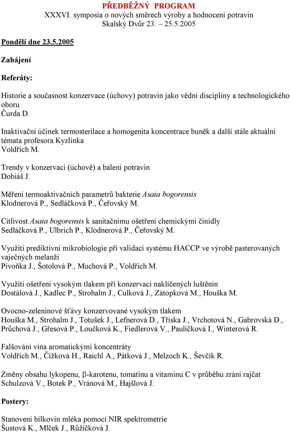 Měření termoaktivačních parametrů bakterie Asaia bogorensis Klodnerová P., Sedláčková P., Čeřovský M. Citlivost Asaia bogorensis k sanitačnímu ošetření chemickými činidly Sedláčková P., Ulbrich P.