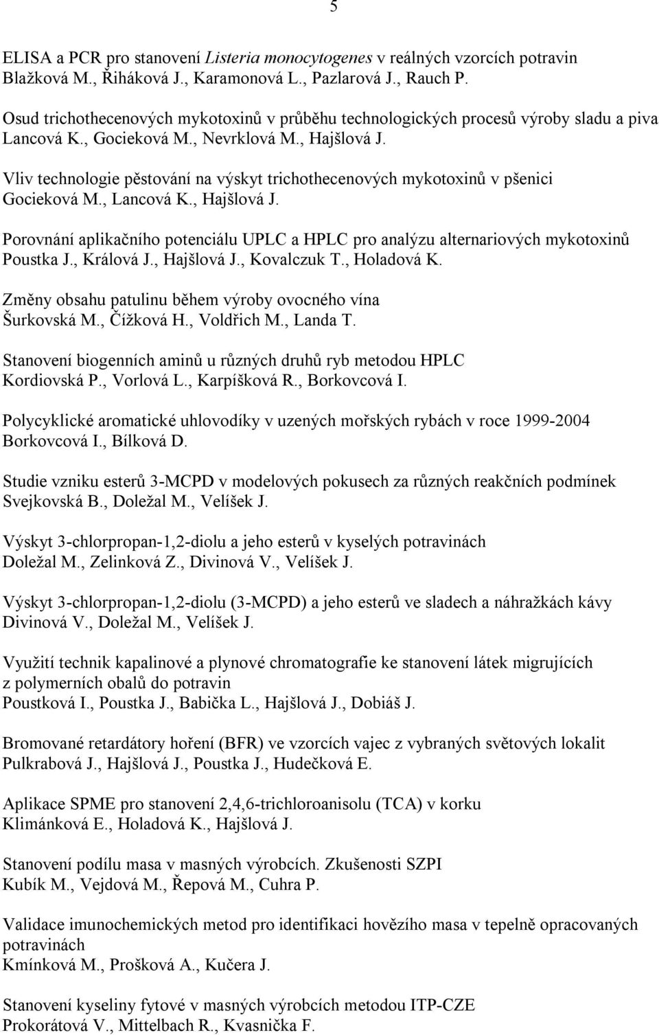 Vliv technologie pěstování na výskyt trichothecenových mykotoxinů v pšenici Gocieková M., Lancová K., Hajšlová J.