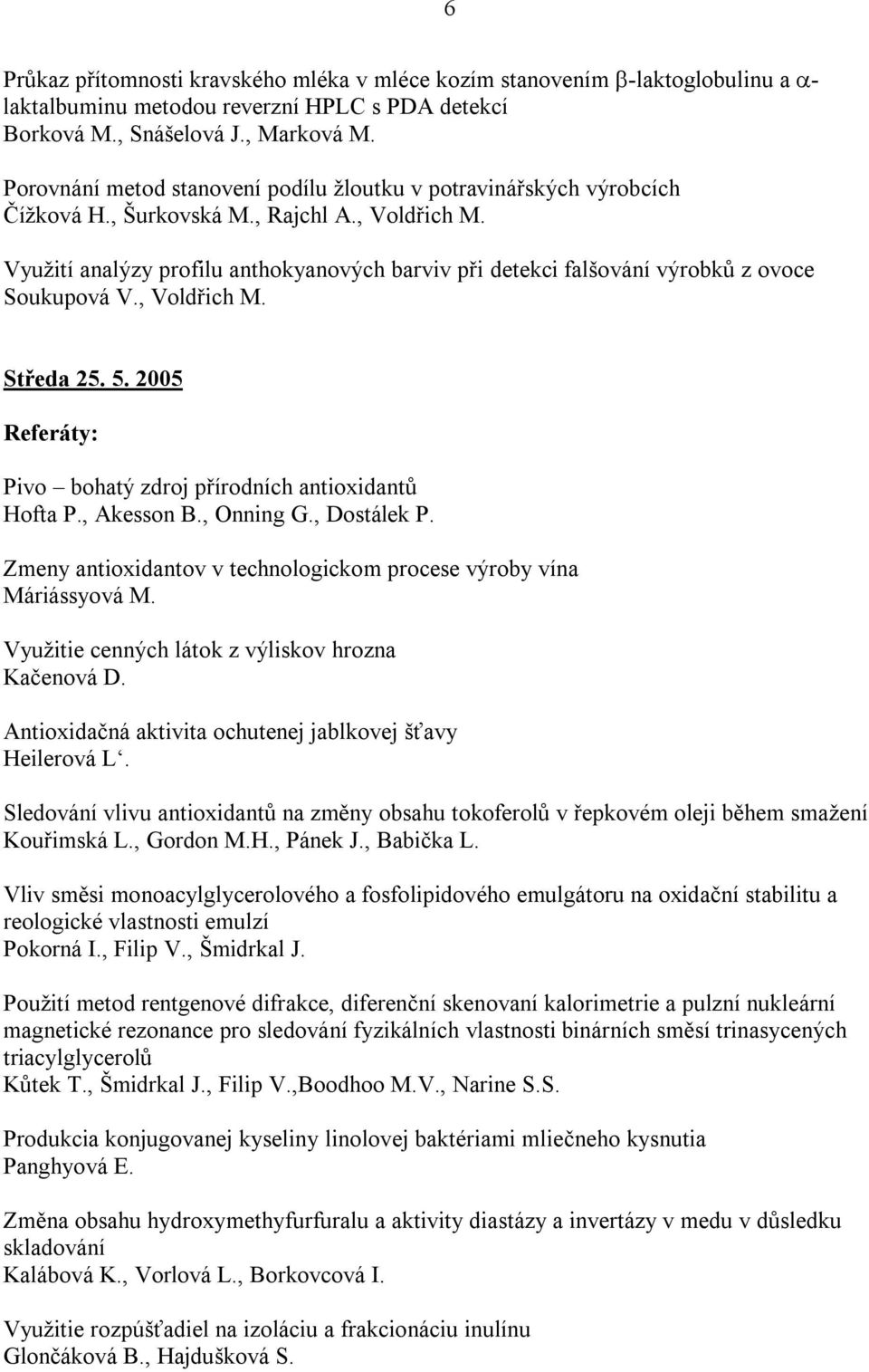 Využití analýzy profilu anthokyanových barviv při detekci falšování výrobků z ovoce Soukupová V., Voldřich M. Středa 25. 5. 2005 Referáty: Pivo bohatý zdroj přírodních antioxidantů Hofta P.