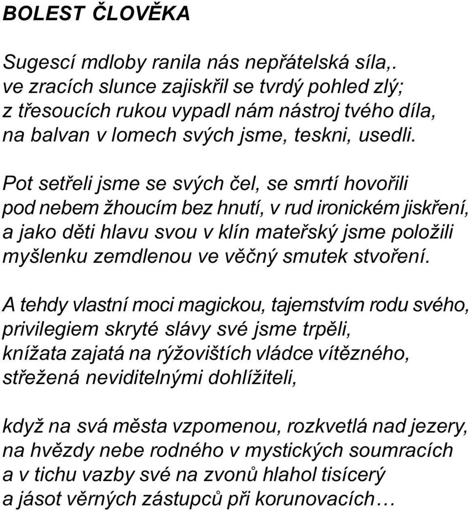 Pot setøeli jsme se svých èel, se smrtí hovoøili pod nebem žhoucím bez hnutí, v rud ironickém jiskøení, a jako dìti hlavu svou v klín mateøský jsme položili myšlenku zemdlenou ve vìèný smutek